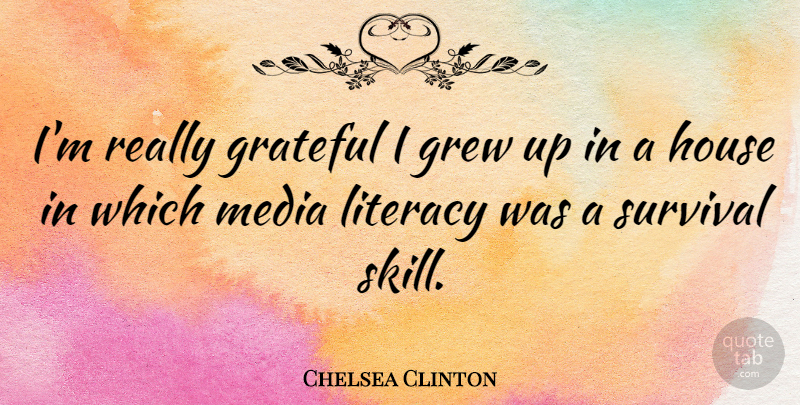 Chelsea Clinton Quote About Grew, House, Literacy: Im Really Grateful I Grew...
