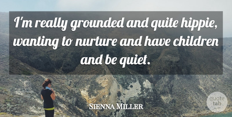 Sienna Miller Quote About Children, Hippie, Quiet: Im Really Grounded And Quite...