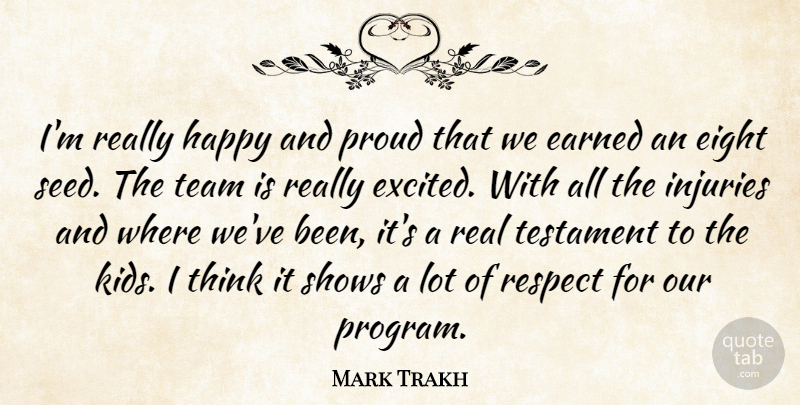 Mark Trakh Quote About Earned, Eight, Happy, Injuries, Proud: Im Really Happy And Proud...