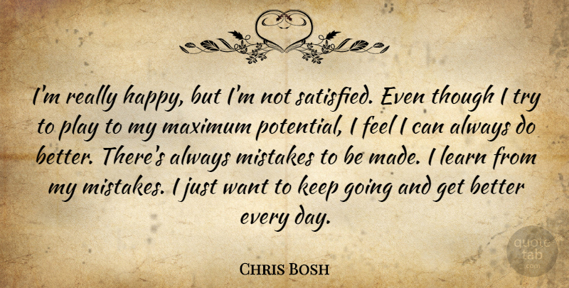 Chris Bosh Quote About Learn, Maximum, Mistakes, Though: Im Really Happy But Im...