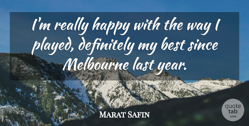 Marat Safin Quote About Best, Definitely, Happy, Last, Melbourne: Im Really Happy With The...