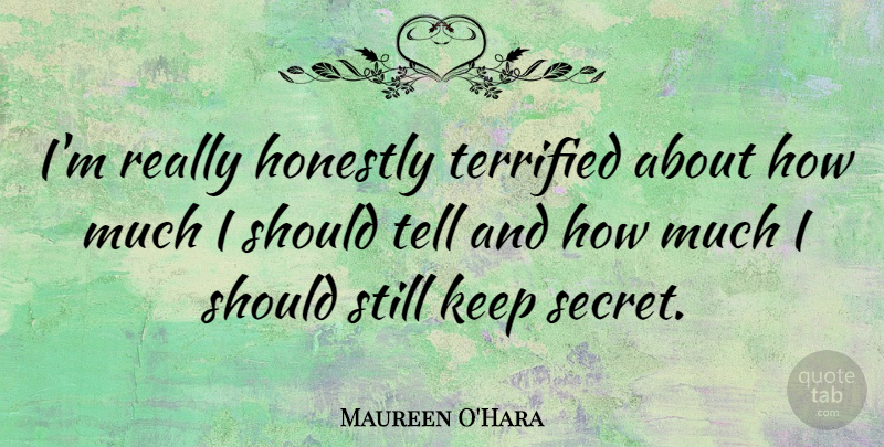 Maureen O'Hara Quote About Secret, Honest, Should: Im Really Honestly Terrified About...
