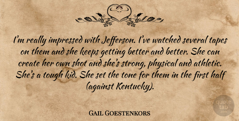 Gail Goestenkors Quote About Create, Half, Impressed, Keeps, Physical: Im Really Impressed With Jefferson...