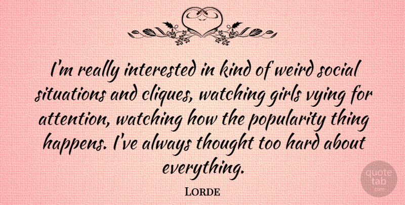 Lorde Quote About Girls, Hard, Interested, Popularity, Situations: Im Really Interested In Kind...