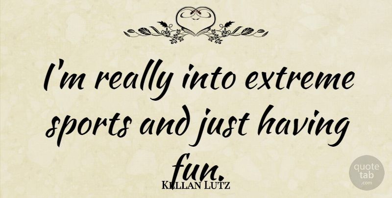 Kellan Lutz Quote About Sports, Fun, Extremes: Im Really Into Extreme Sports...