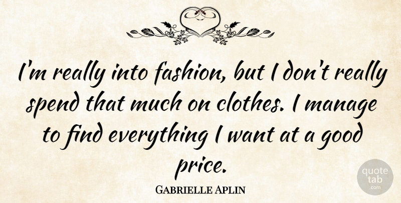 Gabrielle Aplin Quote About Good, Manage, Spend: Im Really Into Fashion But...