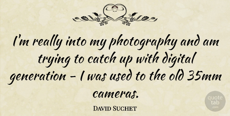 David Suchet Quote About Photography, Trying, Generations: Im Really Into My Photography...