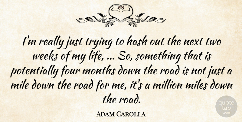 Adam Carolla Quote About Four, Life, Mile, Miles, Million: Im Really Just Trying To...