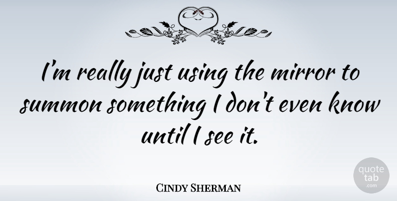Cindy Sherman Quote About Mirrors, Knows: Im Really Just Using The...