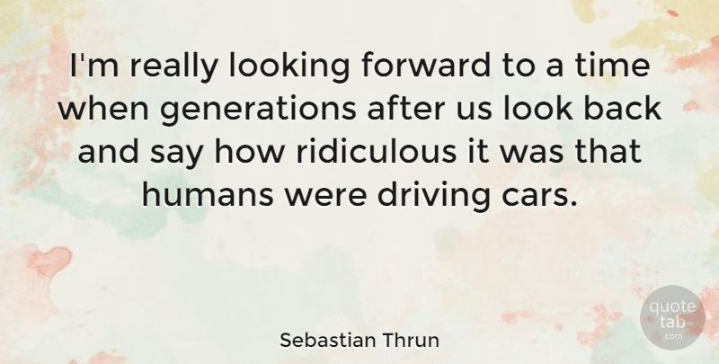 Sebastian Thrun Quote About Car, Looks, Generations: Im Really Looking Forward To...