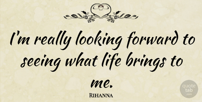 Rihanna Quote About Looking Forward, Seeing: Im Really Looking Forward To...