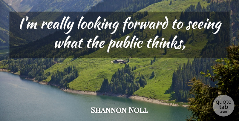 Shannon Noll Quote About Forward, Looking, Public, Seeing: Im Really Looking Forward To...