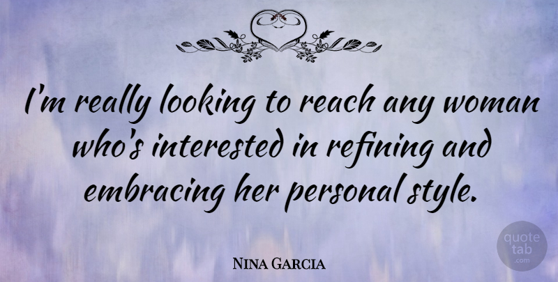 Nina Garcia Quote About Embracing, Interested, Personal, Reach: Im Really Looking To Reach...