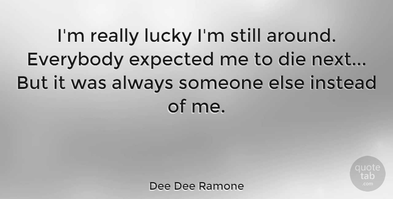 Dee Dee Ramone Quote About Next, Lucky, Expected: Im Really Lucky Im Still...