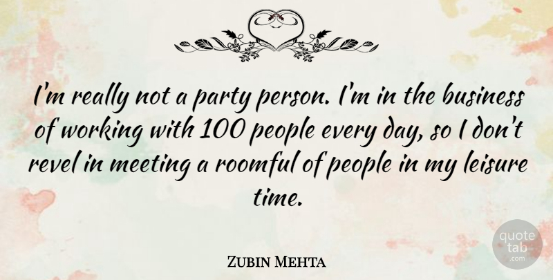 Zubin Mehta Quote About Business, Leisure, Meeting, People, Time: Im Really Not A Party...