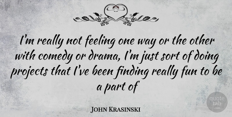 John Krasinski Quote About Fun, Drama, Feelings: Im Really Not Feeling One...