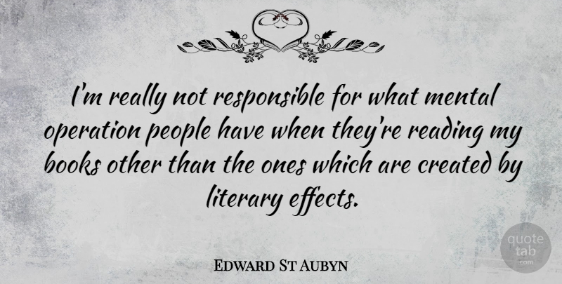 Edward St Aubyn Quote About Book, Reading, People: Im Really Not Responsible For...