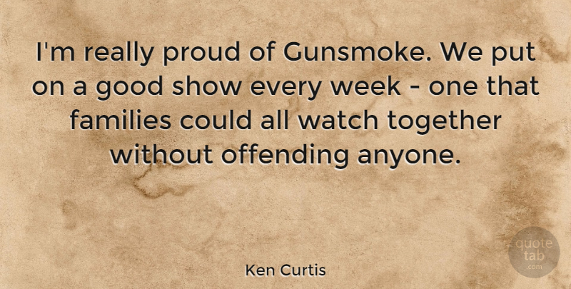 Ken Curtis Quote About Families, Good, Offending, Proud, Watch: Im Really Proud Of Gunsmoke...
