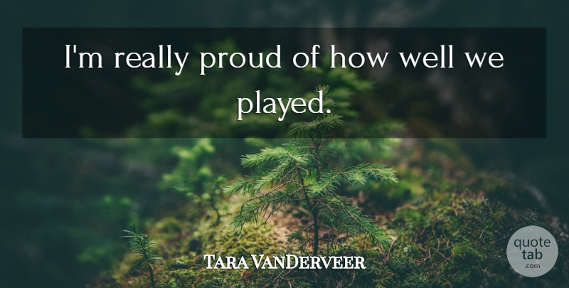 Tara VanDerveer Quote About Proud: Im Really Proud Of How...