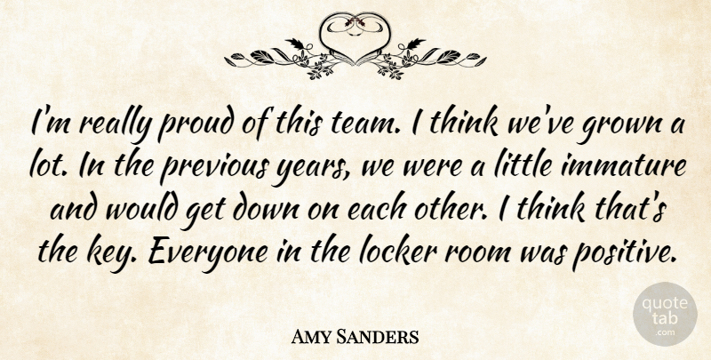 Amy Sanders Quote About Grown, Immature, Locker, Previous, Proud: Im Really Proud Of This...