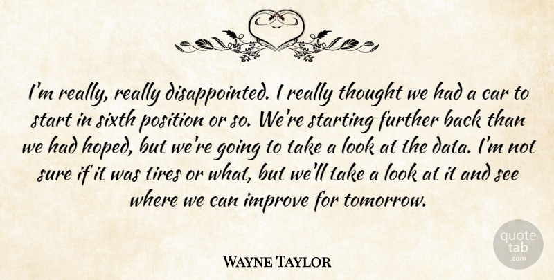 Wayne Taylor Quote About Car, Further, Improve, Position, Sixth: Im Really Really Disappointed I...