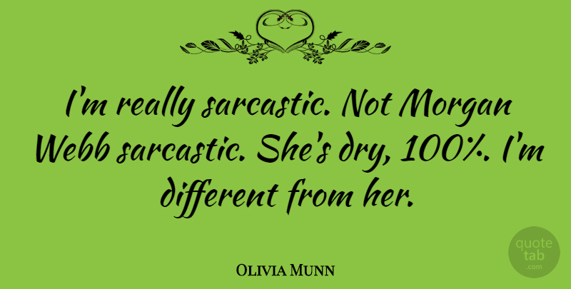 Olivia Munn Quote About Sarcastic, Different, Dry: Im Really Sarcastic Not Morgan...