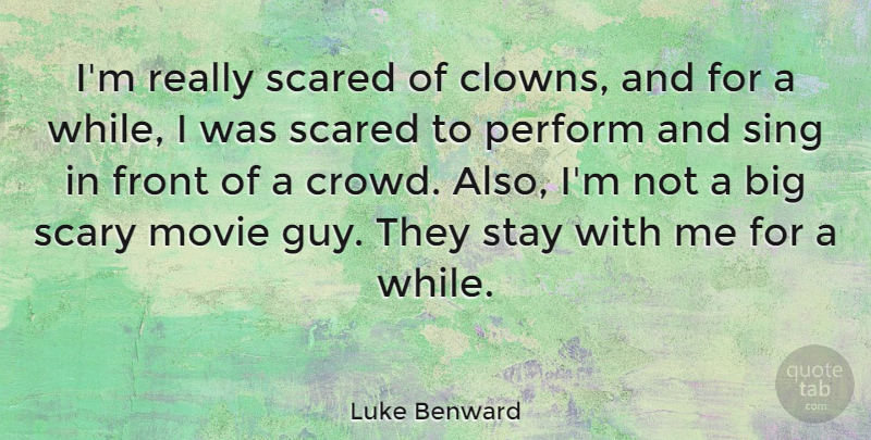 Luke Benward Quote About Front, Perform, Scary, Sing: Im Really Scared Of Clowns...