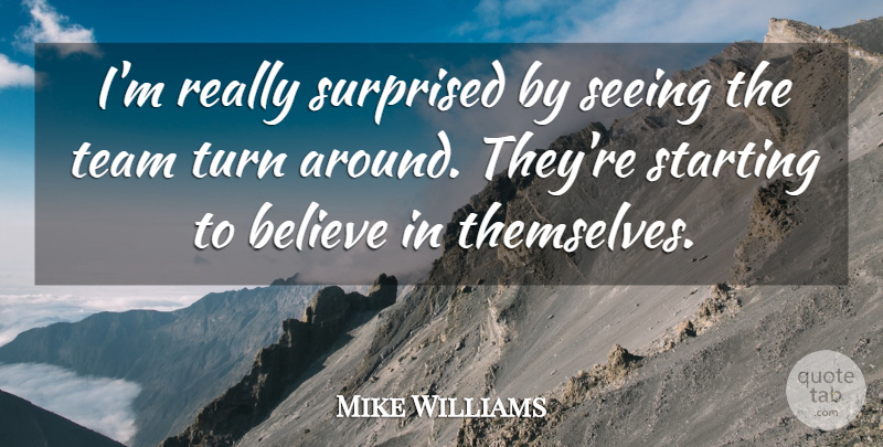 Mike Williams Quote About Believe, Seeing, Starting, Surprised, Team: Im Really Surprised By Seeing...