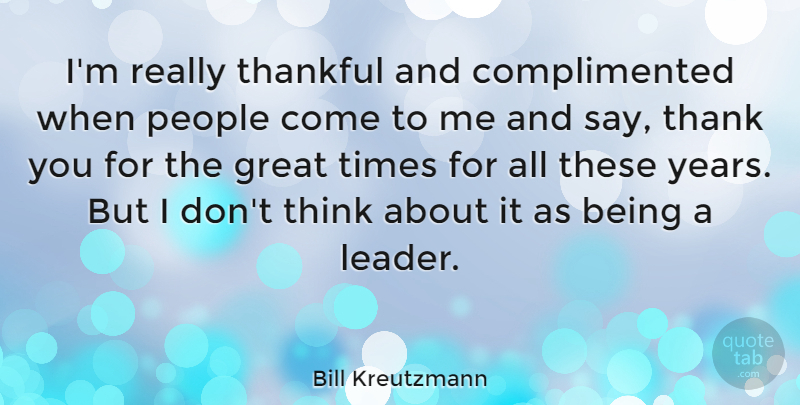 Bill Kreutzmann Quote About Thank You, Thinking, Years: Im Really Thankful And Complimented...