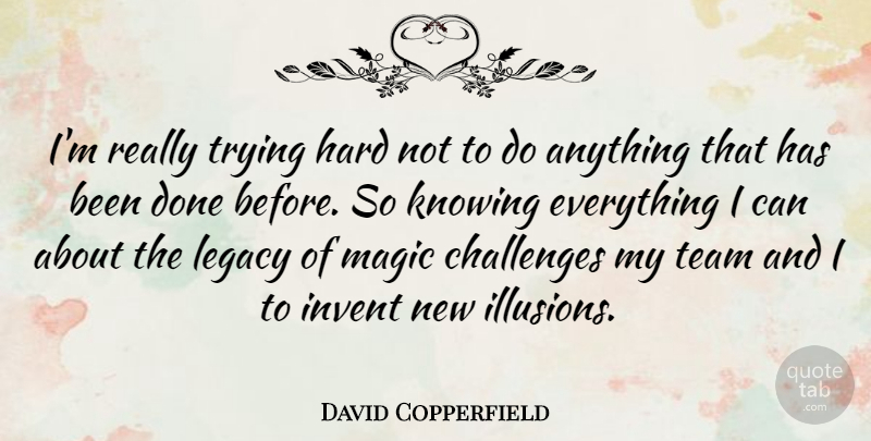 David Copperfield Quote About Team, Knowing Everything, Challenges: Im Really Trying Hard Not...