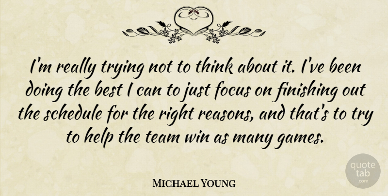Michael Young Quote About Best, Finishing, Focus, Help, Schedule: Im Really Trying Not To...