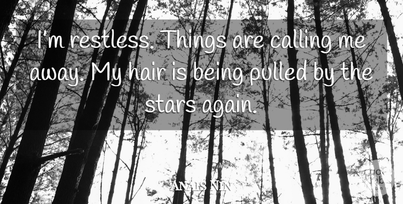 Anais Nin Quote About Stars, I Hate You, Hair: Im Restless Things Are Calling...