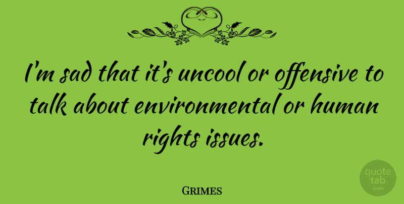 Grimes Quote About Issues, Rights, Environmental: Im Sad That Its Uncool...