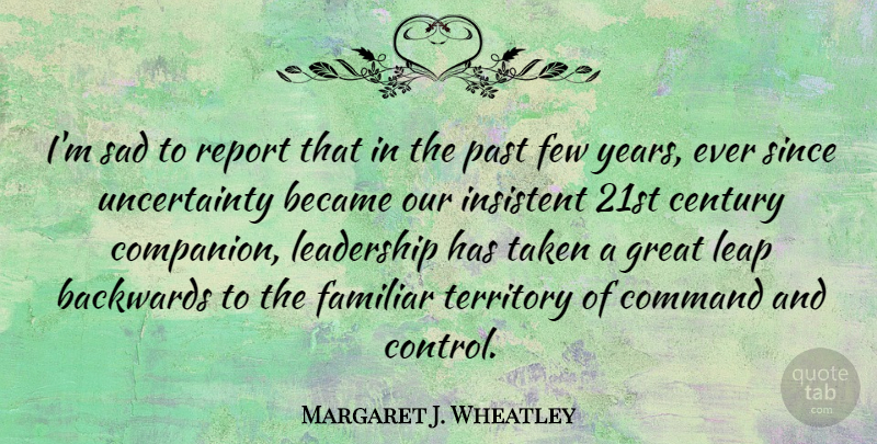 Margaret J. Wheatley Quote About Leadership, Taken, Past: Im Sad To Report That...