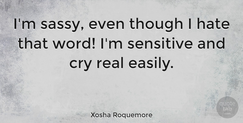Xosha Roquemore Quote About Sensitive, Though: Im Sassy Even Though I...