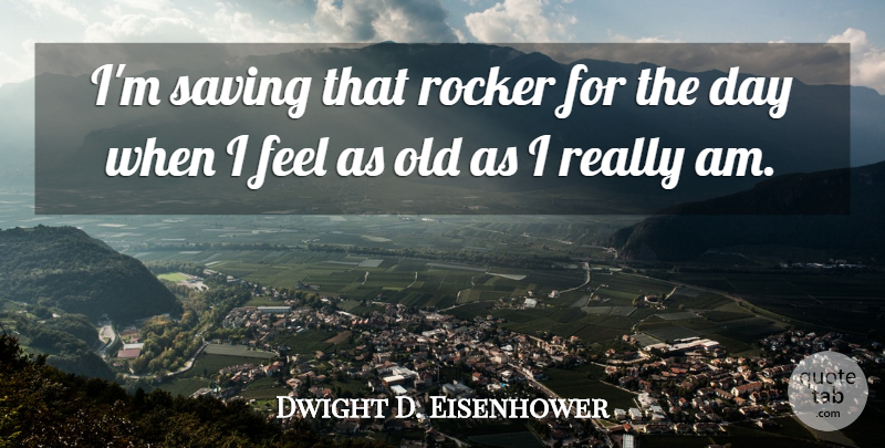 Dwight D. Eisenhower Quote About Time, Age, Saving: Im Saving That Rocker For...