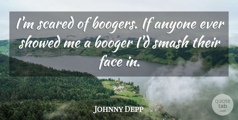 Johnny Depp Quote About Faces, Scared, Boogers: Im Scared Of Boogers If...