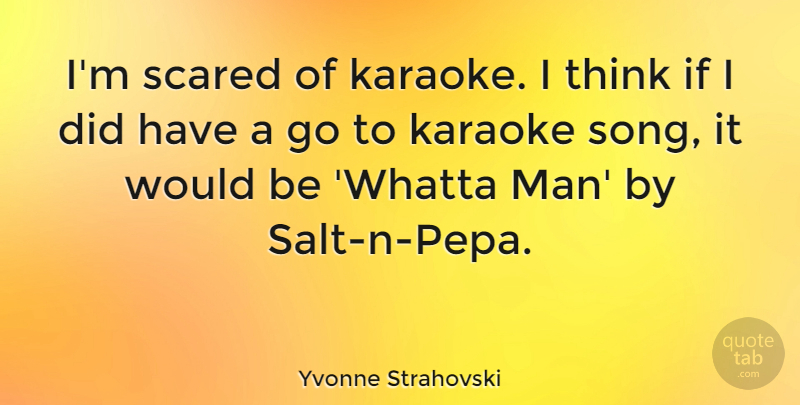 Yvonne Strahovski Quote About Song, Men, Thinking: Im Scared Of Karaoke I...