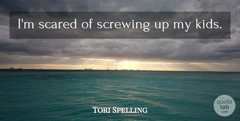 Tori Spelling Quote About Kids, Scared: Im Scared Of Screwing Up...