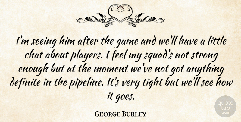 George Burley Quote About Chat, Definite, Game, Moment, Seeing: Im Seeing Him After The...