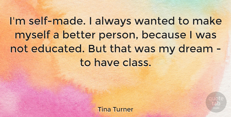 Tina Turner Quote About Dream, Class, Self: Im Self Made I Always...