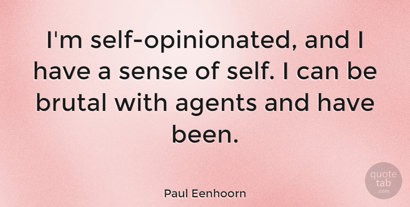 Paul Eenhoorn Quote About Agents, Brutal: Im Self Opinionated And I...