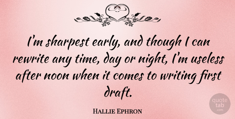Hallie Ephron Quote About Noon, Rewrite, Sharpest, Though, Time: Im Sharpest Early And Though...