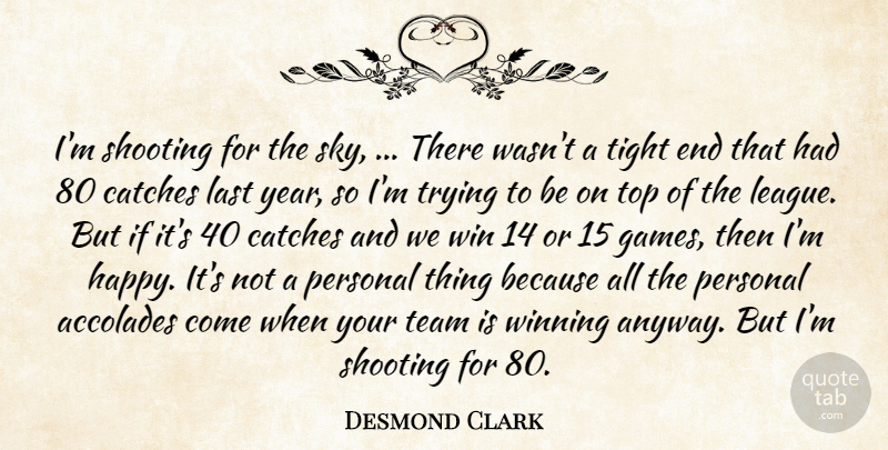 Desmond Clark Quote About Accolades, Last, Personal, Shooting, Team: Im Shooting For The Sky...