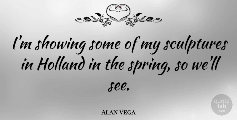 Alan Vega Quote About Showing: Im Showing Some Of My...