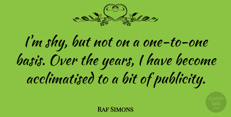 Raf Simons Quote About Years, Publicity, Shy: Im Shy But Not On...