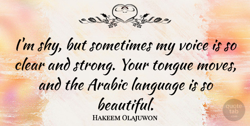 Hakeem Olajuwon Quote About Arabic, Clear, Tongue, Voice: Im Shy But Sometimes My...