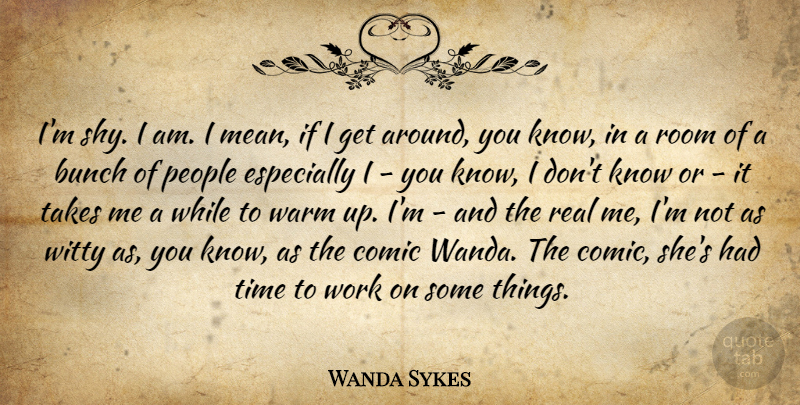 Wanda Sykes Quote About Bunch, Comic, People, Room, Takes: Im Shy I Am I...