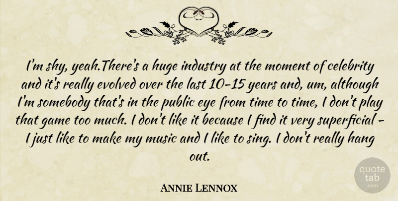 Annie Lennox Quote About Although, Celebrity, Evolved, Eye, Game: Im Shy Yeah Theres A...