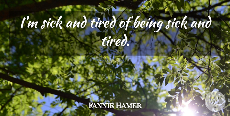 Fannie Hamer Quote About Life, Motivational, Sick, Tired: Im Sick And Tired Of...
